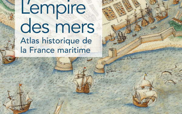L’empire des mers – Atlas historique de la France maritime