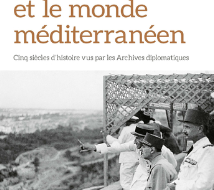 La France et le monde méditerranéen – Cinq siècles d’histoire vus par les Archives diplomatiques