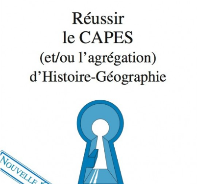 Réussir le Capes (et/ou l’agrégation) d’histoire-géographie (nouvelle édition)