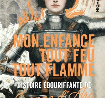 Mon enfance tout feu tout flamme –  Histoire ébouriffante de Jeanne d’Arc