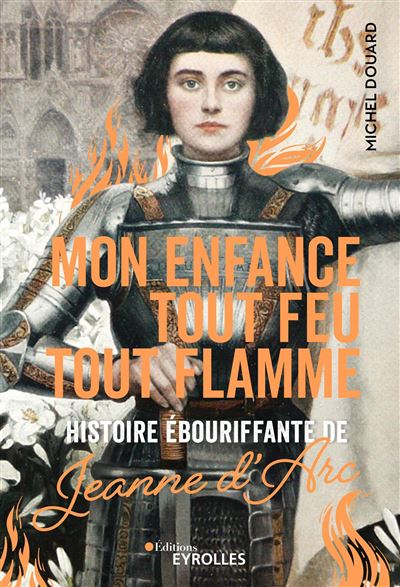 Mon enfance tout feu tout flamme –  Histoire ébouriffante de Jeanne d’Arc