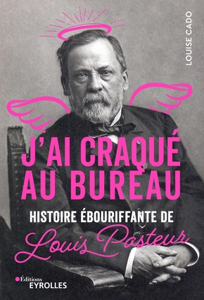 J’ai craqué au bureau – Histoire ébouriffante de Louis Pasteur