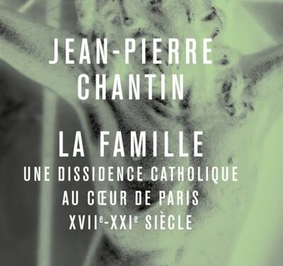 La Famille – Une dissidence catholique au cœur de Paris XVIIe-XXIe siècle