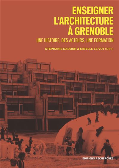 Enseigner l’architecture à Grenoble -. Une histoire, des acteurs, une formation