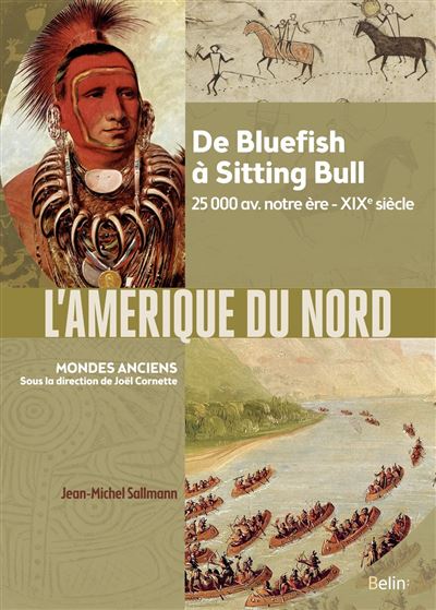 L’Amérique du Nord De Bluefish à Sitting Bull  —  25 000 av. notre ère-XIXe siècle