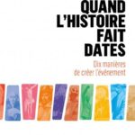 Quand l’histoire fait dates – Dix manières de créer l’événement