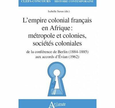 L’empire colonial français en Afrique : métropole et colonies, sociétés coloniales – De la conférence de Berlin (1884-1885) aux accords d’Evian (1962)
