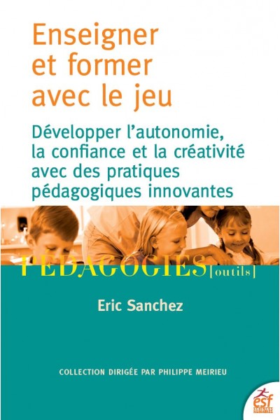 Enseigner et former avec le jeu : développer l’autonomie, la confiance et la créativité avec des pratiques pédagogiques innovantes