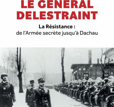 Le général Delestraint – La Résistance : de l’Armée secrète jusqu’à Dachau