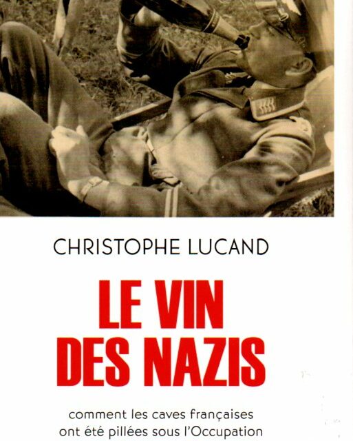 Le vin des nazis – Comment les caves françaises ont été pillées sous l’Occupation