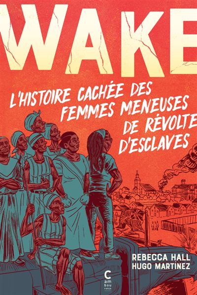 Wake, L’histoire cachée des femmes meneuses de révoltes d’esclaves