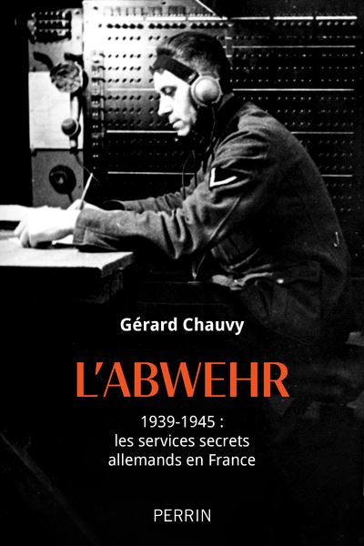 L’Abwehr 1939-1945 : les services secrets allemands en France