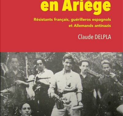 La Résistance en Ariège Résistants français, guérilleros espagnols et Allemands antinazis