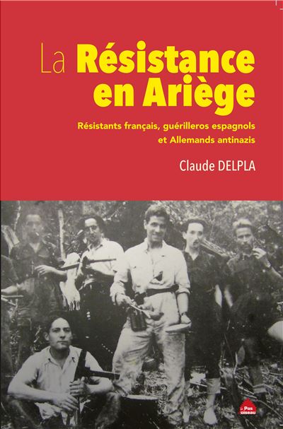 La Résistance en Ariège Résistants français, guérilleros espagnols et Allemands antinazis