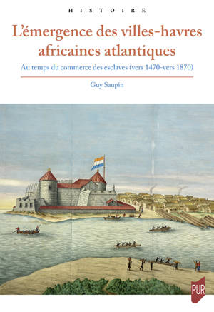 L’émergence des villes-havres africaines atlantiques –  Au temps du commerce des esclaves (vers 1470 – vers 1870
