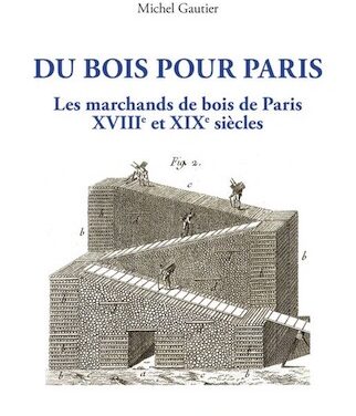 Du bois pour Paris – Les marchands de bois de Paris, XVIIIe et XIXe siècles