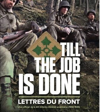 Till the job : lettres du front d’un officier de la 4th Infantry Division américaine (1944-1945)