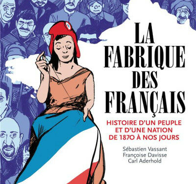 La fabrique des Français : histoire d’un peuple et d’une nation de 1870 à nos jours