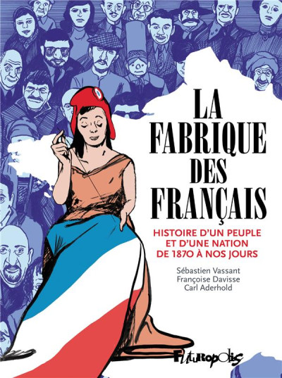 La fabrique des Français : histoire d’un peuple et d’une nation de 1870 à nos jours