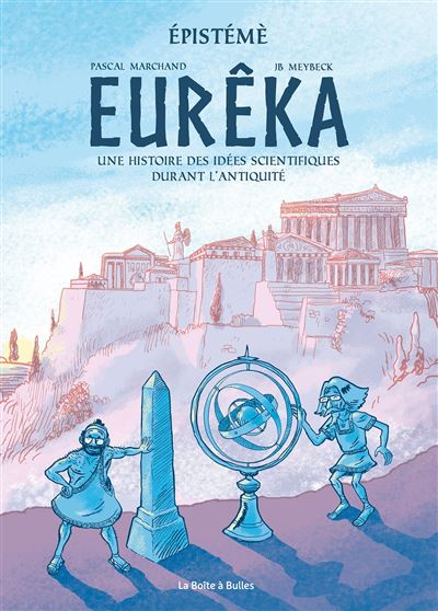 Epistémè, Eurêka, Une histoire des idées scientifiques durant l’Antiquité