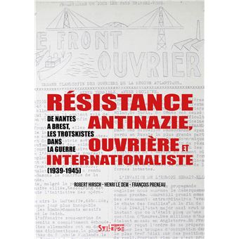 Résistance antinazie, ouvrière et internationaliste – De Nantes à Brest, les trotskistes dans la guerre ( 1939- 1945)