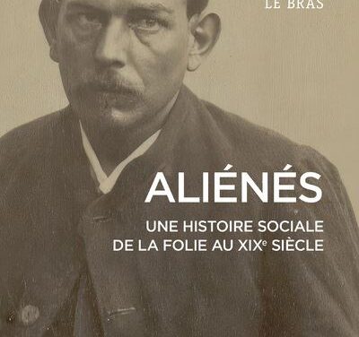 Aliénés –  Une histoire sociale de la folie au XIXe siècle