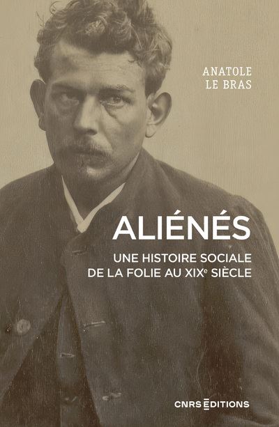 Aliénés –  Une histoire sociale de la folie au XIXe siècle