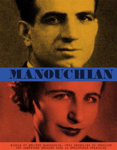 Manouchian – Missak et Mélinée Manouchian, deux orphelins du génocide des Arméniens engagés dans la Résistance française