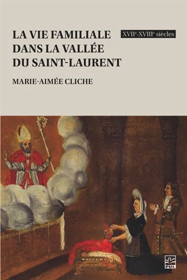 La vie familiale dans la vallée du Saint-Laurent XVIIe -XVIIIe siècles