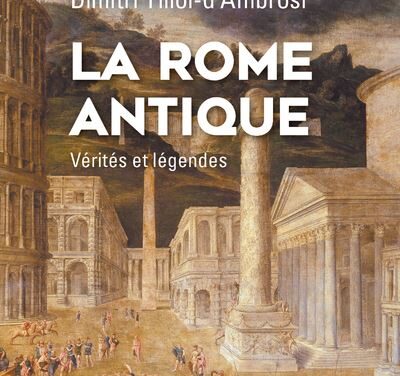 La Rome antique, vérités et légendes