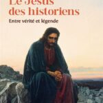 Le Jésus des historiens – Entre vérité et légende –