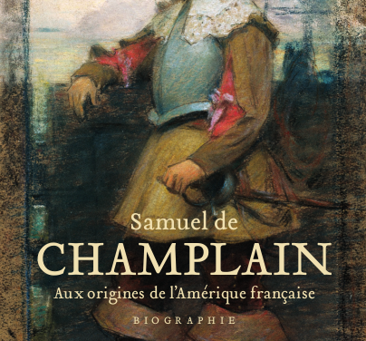 Samuel de Champlain – Aux origines de l ’Amérique française