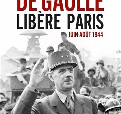 Quand De Gaulle libère Paris Juin-Août 1944
