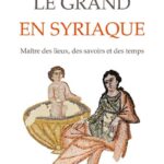 Alexandre le Grand en syriaque – Maître des lieux, des savoirs et des temps