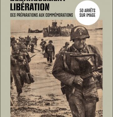 Débarquement, Libération : des préparations aux commémorations : 50 arrêts sur image