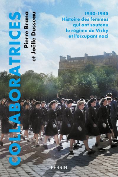 Collaboratrices – 1940-1945 : Histoire des femmes qui ont soutenu le régime de Vichy et l’occupant nazi