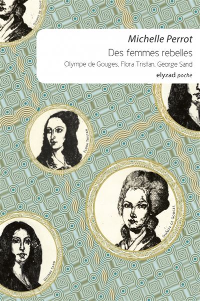 Des femmes rebelles – Olympe de Gouges, Flora Tristan, George Sand