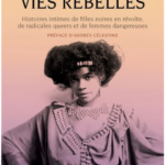 Vies rebelles – Histoires intimes de filles noires en révolte, de radicales queers et de femmes dangereuses