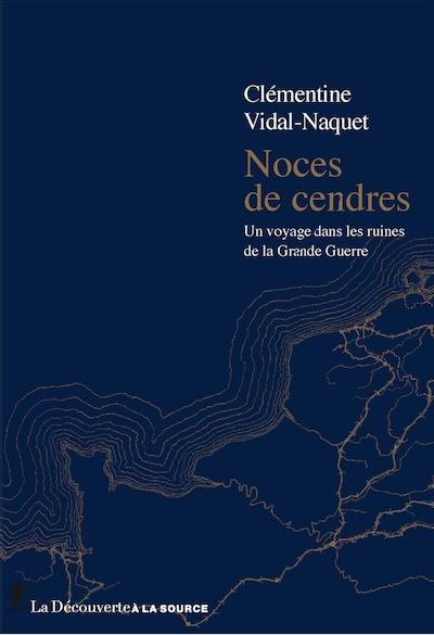 Noces de cendres : un voyage dans les ruines de la Grande Guerre