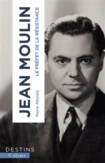 Jean Moulin – Le préfet de la Résistance