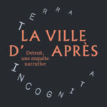 La ville d’après – Détroit, une enquête narrative