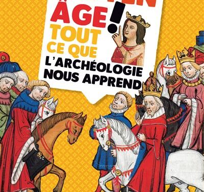 Moyen Age! Tout ce que l’archéologie nous apprend