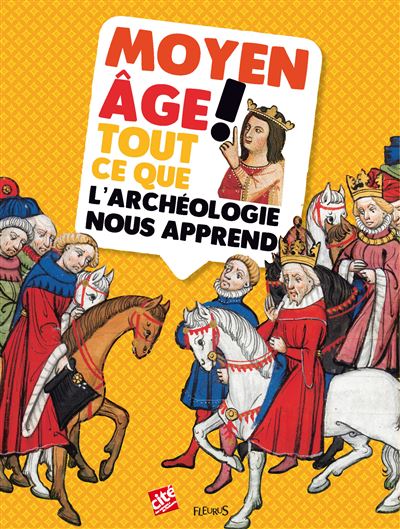 Moyen Age! Tout ce que l’archéologie nous apprend