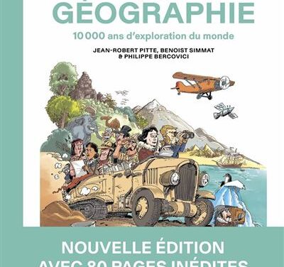 L’incroyable histoire de la géographie – 10 000 ans d’exploration du monde – Nouvelle édition