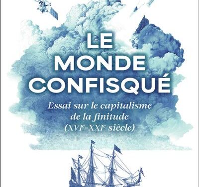 Le monde confisqué –  Essai sur le capitalisme de la finitude (XVIe-XXIe siècle)