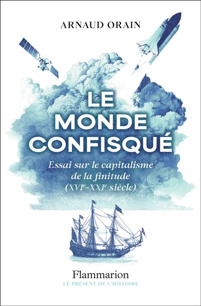 Le monde confisqué –  Essai sur le capitalisme de la finitude (XVIe-XXIe siècle)