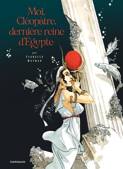 Moi Cléopâtre, dernière reine d’Egypte