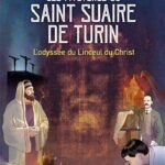 Les mystères du Saint Suaire de Turin, l’Odyssée du linceul du Christ