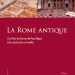 La Rome antique – Du plan de Rome de Paul Bigot à la reconstitution virtuelle