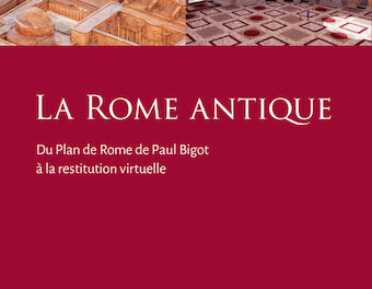 La Rome antique – Du plan de Rome de Paul Bigot à la reconstitution virtuelle